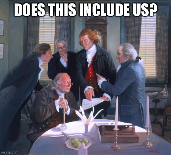 Does this include us? | image tagged in founding fathers | made w/ Imgflip meme maker