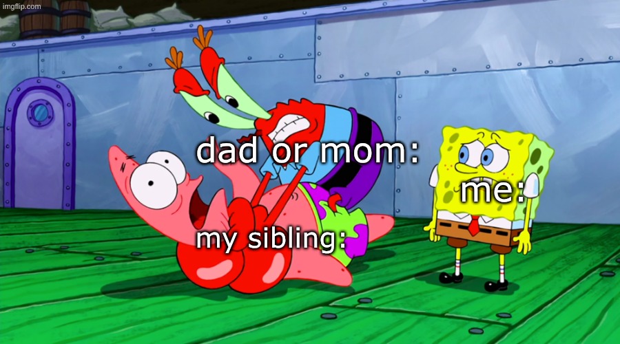 me when my sibling gets into trouble for something I did | dad or mom:; me:; my sibling: | image tagged in mr krabs strangling patrick in hd | made w/ Imgflip meme maker