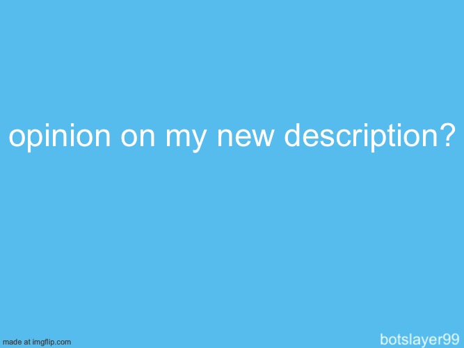 botslayer announcement temp | opinion on my new description? | image tagged in botslayer announcement temp | made w/ Imgflip meme maker