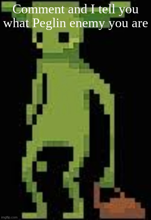 Someone's announcement temp | Comment and I tell you what Peglin enemy you are | image tagged in someone's announcement temp | made w/ Imgflip meme maker