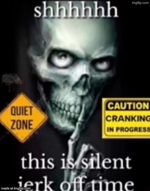 Silent jerk off time | image tagged in silent jerk off time | made w/ Imgflip meme maker