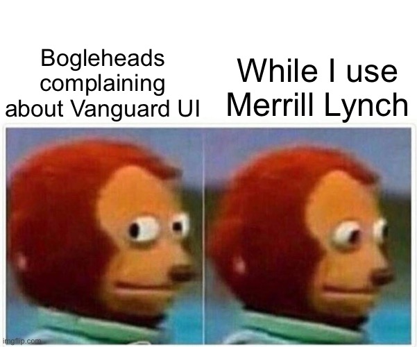 Monkey Puppet Meme | Bogleheads complaining about Vanguard UI; While I use Merrill Lynch | image tagged in memes,monkey puppet | made w/ Imgflip meme maker