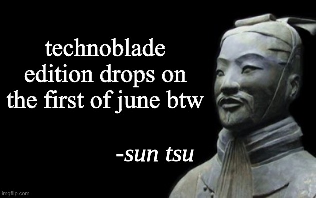 https://technoblade.com/pages/art-of-war-technoblade-edition | technoblade edition drops on the first of june btw | image tagged in sun tsu fake quote,i hate knitters | made w/ Imgflip meme maker