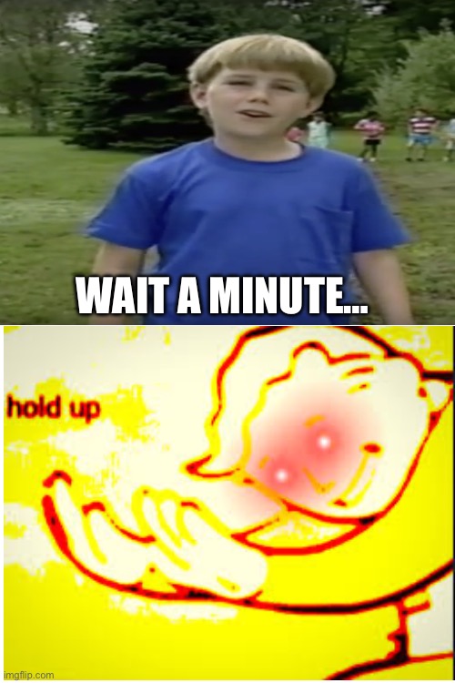 Wait a minute… | made w/ Imgflip meme maker