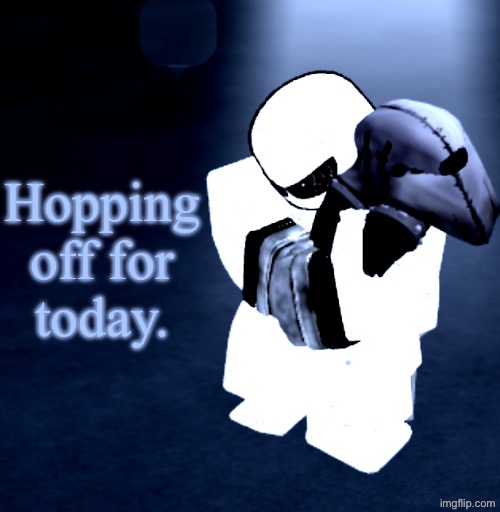 Reprieve Yabuki | Hopping off for today. | image tagged in reprieve yabuki | made w/ Imgflip meme maker