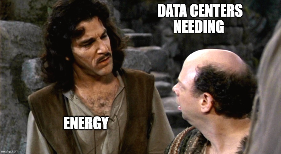 Data Centers
needing energy | image tagged in inigo montoya i do not think that word means what you think it m | made w/ Imgflip meme maker