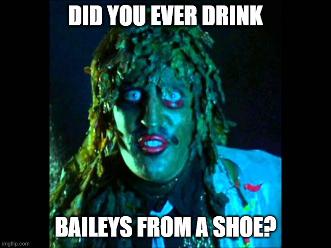 Old Gregg | Did you ever drink; baileys from a shoe? | image tagged in old gregg | made w/ Imgflip meme maker