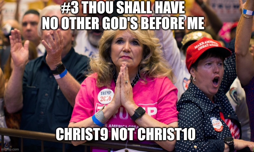 #3 Another maga miss | #3 Thou shall have no other God's Before me; Christ9 Not Christ10 | image tagged in evangelical trump supporter church lady | made w/ Imgflip meme maker