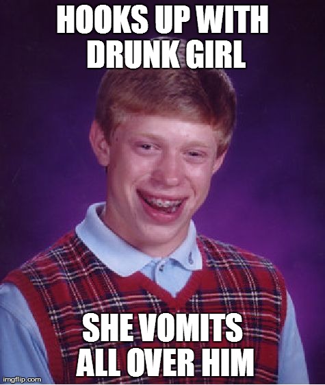 Bad Luck Brian Meme | HOOKS UP WITH DRUNK GIRL SHE VOMITS ALL OVER HIM | image tagged in memes,bad luck brian | made w/ Imgflip meme maker