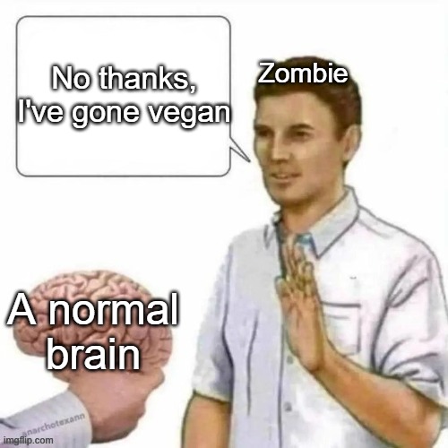 Anyone else thinking of becoming a vegan zombie? | Zombie; No thanks, I've gone vegan; A normal brain | image tagged in no thanks brain,vegans,zombies,brains,lol,funny memes | made w/ Imgflip meme maker