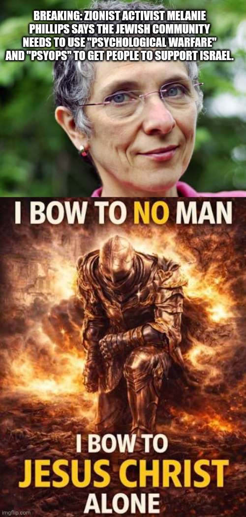 israel memes | BREAKING: Zionist activist Melanie Phillips says the Jewish community needs to use "psychological warfare" and "psyops" to get people to support Israel. | image tagged in 20260521_180209 jpg | made w/ Imgflip meme maker