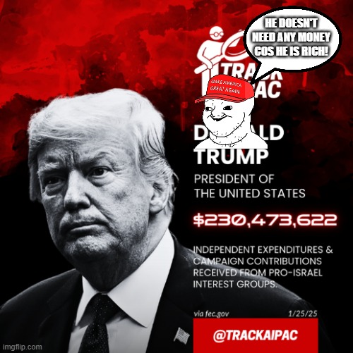 Nobody can buy him! | he doesn't need any money cos he is rich! | image tagged in donald trump,trump,israel,iran,nevertrump,conservative | made w/ Imgflip meme maker