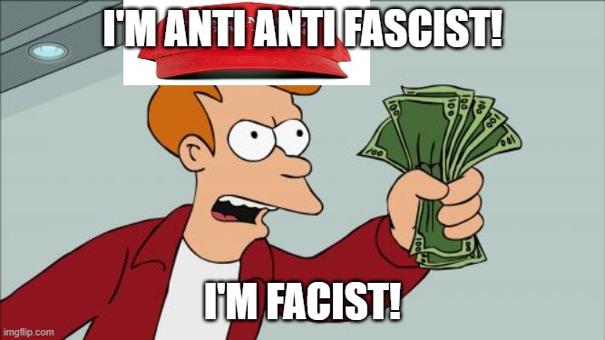 Forgot how math works? | i'm anti anti fascist! I'm facist! | image tagged in memes,shut up and take my money fry | made w/ Imgflip meme maker