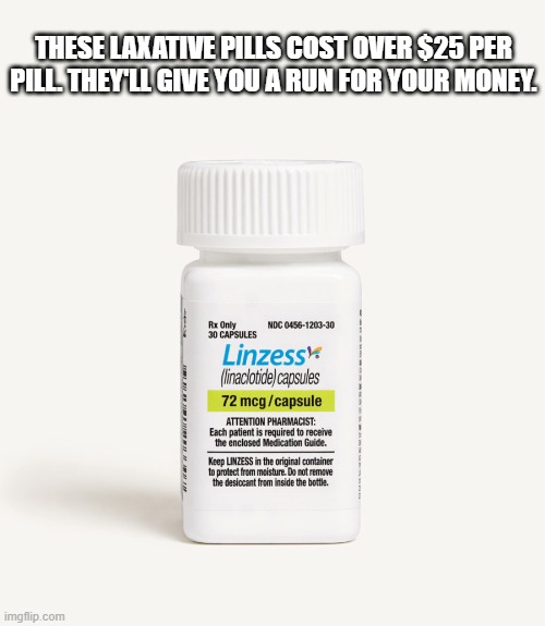 These laxative pills cost over $25 per pill. They give you a run for your money !! | These laxative pills cost over $25 per pill. They'll give you a run for your money. | image tagged in funny,humor,laxative,constipation,pills,play on words | made w/ Imgflip meme maker