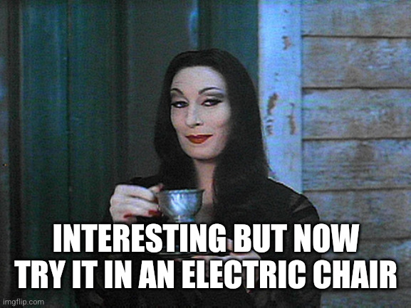 BETTER THAN KARMA | Interesting but now try it in an electric chair | image tagged in better than karma | made w/ Imgflip meme maker