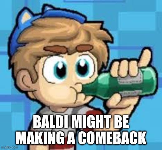 baldi might be making a comeback | made w/ Imgflip meme maker
