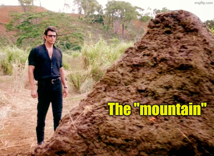 Memes, Poop, Jurassic Park | The "mountain" | image tagged in memes poop jurassic park | made w/ Imgflip meme maker