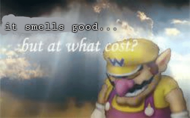 it smells good... | image tagged in i've won but at what cost | made w/ Imgflip meme maker
