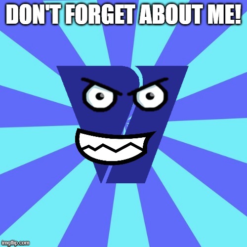 Viacom V Of Doom | DON'T FORGET ABOUT ME! | image tagged in viacom v of doom | made w/ Imgflip meme maker
