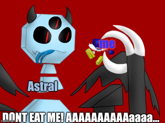 'O_O, | me; Astral; DONT EAT ME! AAAAAAAAAAaaaa... | image tagged in astral vores cuber,sweat,aaaaaaaaaaaaaaaaaaaaaaaaaaa,dont eat me | made w/ Imgflip meme maker