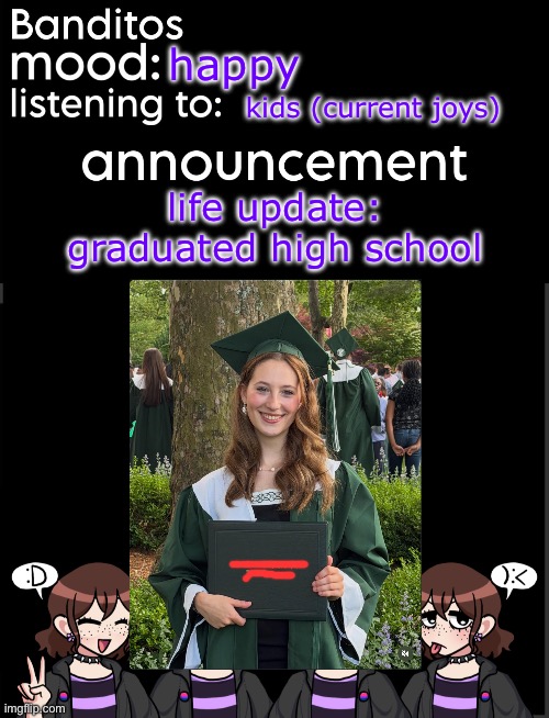 YAYYY | happy; kids (current joys); life update: graduated high school | image tagged in banditos announcement temp 2 | made w/ Imgflip meme maker