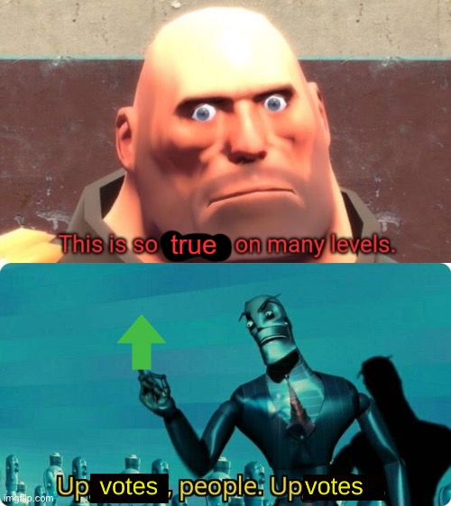 image tagged in this is so true on so many levels,upvotes people upvotes | made w/ Imgflip meme maker