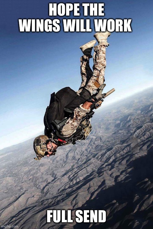 US Navy Seal Free Fall | hope the wings will work; Full send | image tagged in us navy seal free fall | made w/ Imgflip meme maker