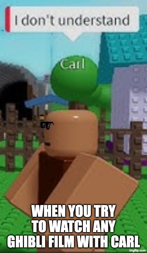 When you try to watch any Studio Ghibli Film with Carl | When you try to watch any ghibli film with Carl | image tagged in i don't understand,studio ghibli,carl the npc | made w/ Imgflip meme maker