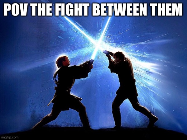 Pov the fight between them | made w/ Imgflip meme maker