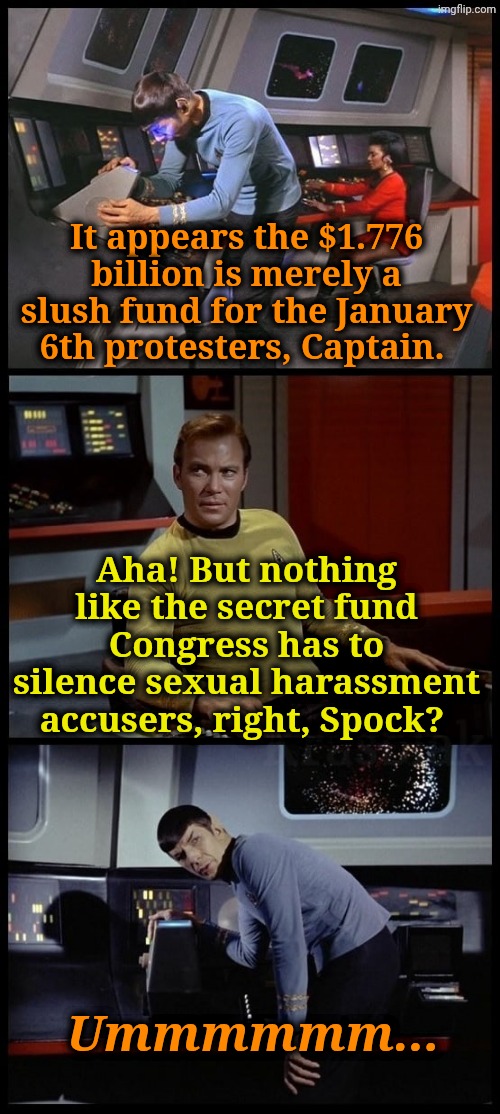 Protecting rights vs. Protecting wrongs. | It appears the $1.776 billion is merely a slush fund for the January 6th protesters, Captain. Aha! But nothing like the secret fund Congress has to silence sexual harassment accusers, right, Spock? Ummmmmm... | image tagged in star trek 3-panel spock kirk spock | made w/ Imgflip meme maker