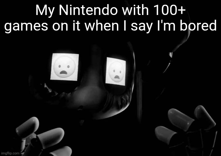 Sigh, what game to buy next | My Nintendo with 100+ games on it when I say I'm bored | image tagged in cyn oh god no | made w/ Imgflip meme maker