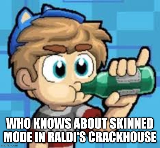 who knows about skinned mode in raldi's crackhouse | made w/ Imgflip meme maker