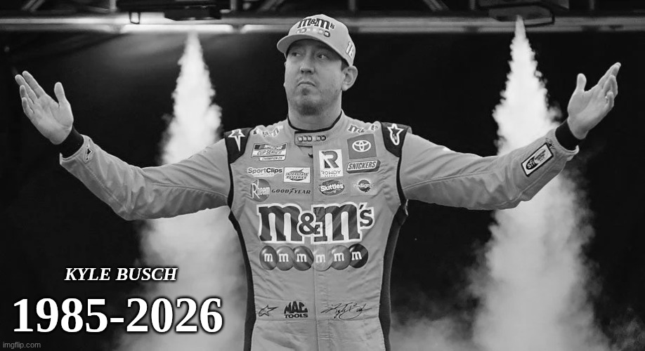 rip rowdy ? | 1985-2026; kyle busch | image tagged in kyle busch,nascar,sports,candy man | made w/ Imgflip meme maker