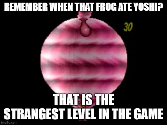 Yoshi inside Frog Prince's belly | Remember when that frog ate yoshi? that is the strangest level in the game | image tagged in yoshi inside frog prince's belly | made w/ Imgflip meme maker