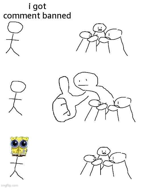 genuinely why should we gaf at least you can still post gang | i got comment banned | image tagged in giant thumb guy | made w/ Imgflip meme maker