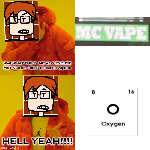 Drake Hotline Bling Meme | Wait WHAT THE F- MC VA-? EXCUSE ME? Nuh uh. i don't consume vapour. HELL YEAH!!!! | image tagged in memes,drake hotline bling | made w/ Imgflip meme maker