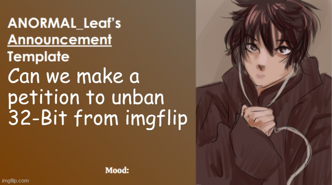 ANORMAL_Leaf Announcement Template | Can we make a petition to unban 32-Bit from imgflip | image tagged in anormal_leaf announcement template | made w/ Imgflip meme maker