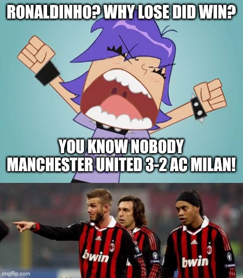 Yumi Yoshimura Rage 3-2 Lose | RONALDINHO? WHY LOSE DID WIN? You know nobody Manchester united 3-2 Ac Milan! | image tagged in angry yumi yoshimura | made w/ Imgflip meme maker