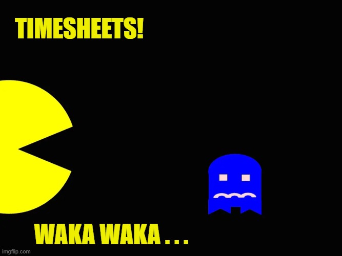 Pacman Timesheet reminder | Timesheets! Waka waka . . . | image tagged in pacman webp | made w/ Imgflip meme maker