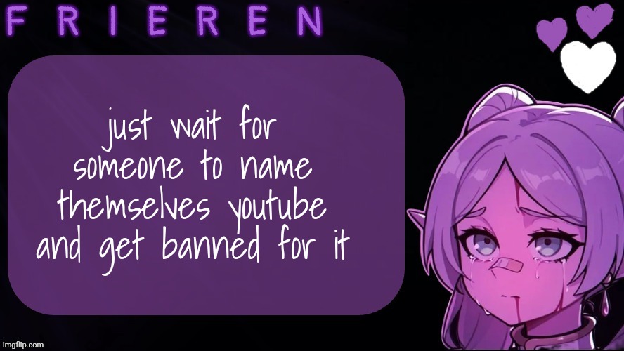 Frieren template | just wait for someone to name themselves youtube and get banned for it | image tagged in frieren template | made w/ Imgflip meme maker