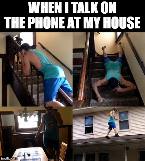 we've all done it right? | when I talk on the phone at my house | image tagged in memes | made w/ Imgflip meme maker