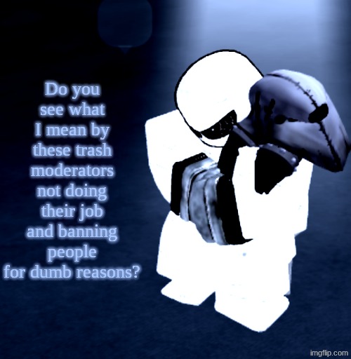 WE could quit if we wanted to... | Do you see what I mean by these trash moderators not doing their job and banning people for dumb reasons? | image tagged in reprieve yabuki | made w/ Imgflip meme maker