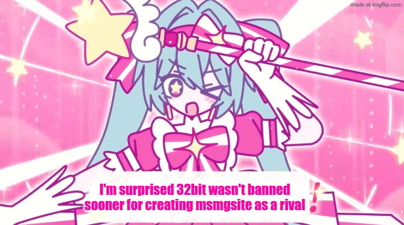 tethythegreat announcement template | I'm surprised 32bit wasn't banned sooner for creating msmgsite as a rival | image tagged in tethythegreat announcement template | made w/ Imgflip meme maker