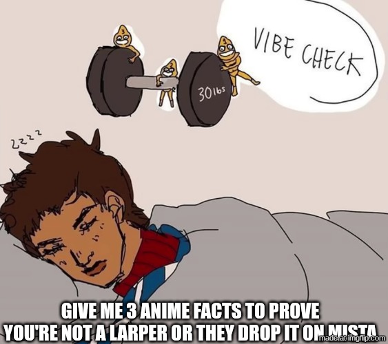 better think | give me 3 anime facts to prove you're not a larper or they drop it on mista | image tagged in hostage situation | made w/ Imgflip meme maker