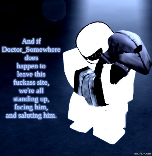 Reprieve Yabuki | And if Doctor_Somewhere does happen to leave this fuckass site, we're all standing up, facing him, and saluting him. | image tagged in reprieve yabuki | made w/ Imgflip meme maker