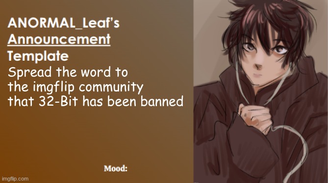 ANORMAL_Leaf Announcement Template | Spread the word to the imgflip community that 32-Bit has been banned | image tagged in anormal_leaf announcement template | made w/ Imgflip meme maker