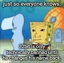 SpongeBob reading | just so everyone knows:; 32bit is only technically banned until he changes his name back. | image tagged in spongebob reading | made w/ Imgflip meme maker