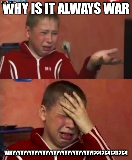 ukrainian kid crying | why is it always war; Whyyyyyyyyyyyyyyyyyyyyyyyyyyyyy!??!?!?!!?!!?!?! | image tagged in ukrainian kid crying | made w/ Imgflip meme maker