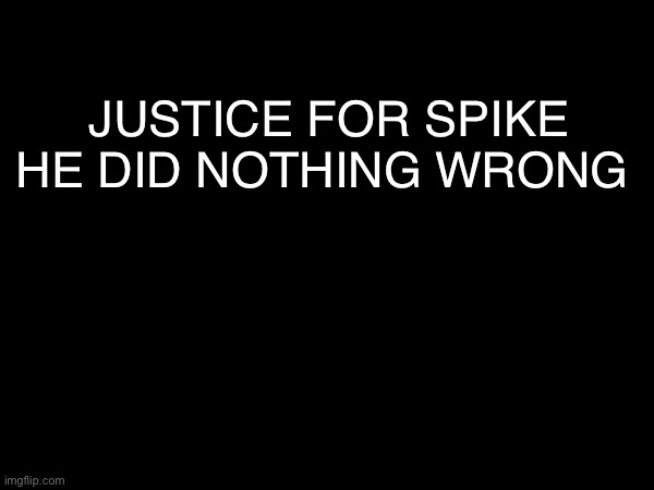 justice for spike he did nothing wrong | made w/ Imgflip meme maker