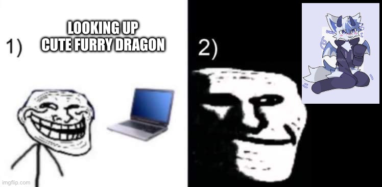 Man I just wanted to see an cute baby furry Dragon not get Blinded by Garbage From Furries | Looking up cute furry Dragon | image tagged in depressed trollface,anti furry,aicp | made w/ Imgflip meme maker